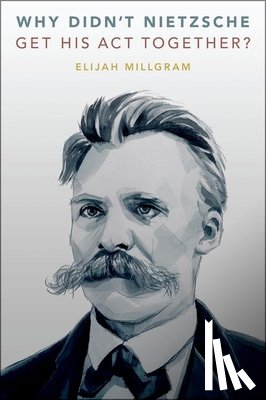 Millgram, Elijah (E. E. Ericksen Distinguished Professor of Philosophy, E. E. Ericksen Distinguished Professor of Philosophy, University of Utah) - Why Didn't Nietzsche Get His Act Together?