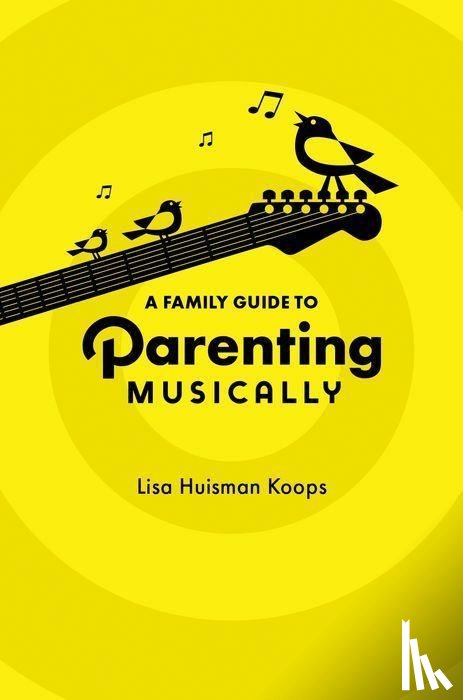 Huisman Koops, Lisa (Professor of Music Education - A Family Guide to Parenting Musically