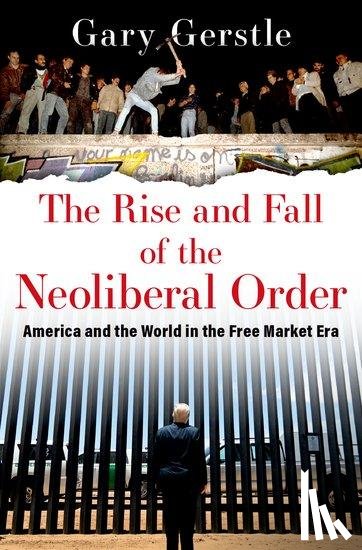 Gerstle, Gary (Paul Mellon Professor of American History - The Rise and Fall of the Neoliberal Order