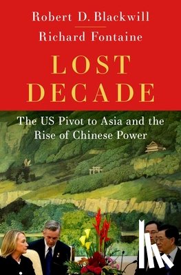 Blackwill, Robert (Henry A. Kissinger Senior Fellow for U.S. Foreign Policy, Fontaine, Richard (Chief Executive Officer - Lost Decade