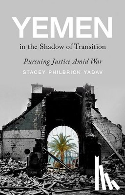 Philbrick Yadav, Stacey - Yemen in the Shadow of Transition: Pursuing Justice Amid War