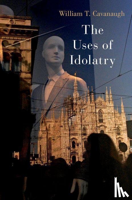 Cavanaugh, William T. (Professor of Catholic Studies and Director of the Center for World Catholicism and Intercultural Theology - The Uses of Idolatry