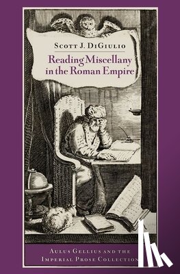 DiGiulio, Scott J. (Associate Professor of Classics and Senior Research Associate of the Cobb Institute of Archaeology - Reading Miscellany in the Roman Empire