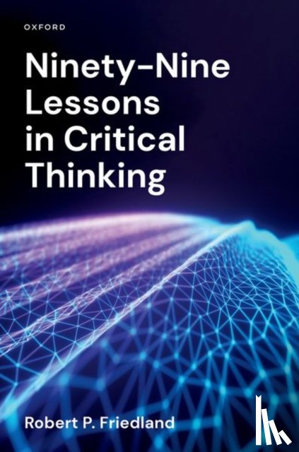 Friedland, Robert P. (Mary and Mason Rudd Chair and Professor of Neurology and Anatomy and Neurobiology - Ninety-Nine Lessons in Critical Thinking