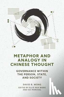 Wang, Ellie Hua - Metaphor and Analogy in Chinese Thought: Governance Within the Person, State, and Society