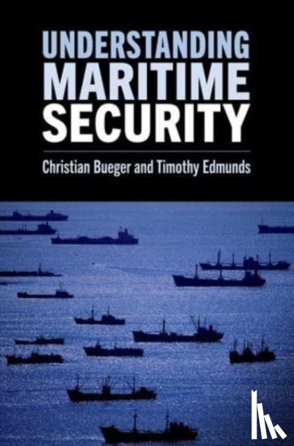 Bueger, Christian (Professor of International Relations, Edmunds, Timothy (Professor of International Security - Understanding Maritime Security