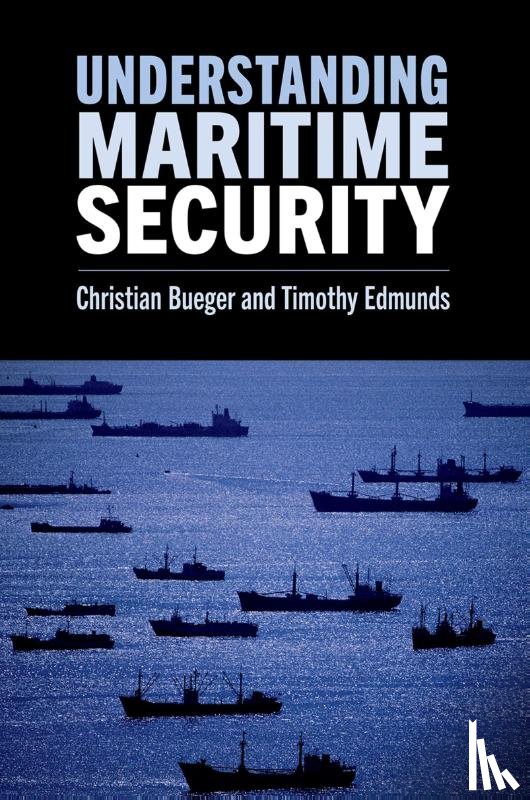 Bueger, Christian (Professor of International Relations, Edmunds, Timothy (Professor of International Security - Understanding Maritime Security