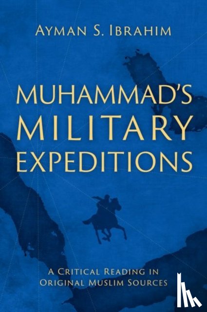 Ibrahim, Ayman S. (Bill and Connie Jenkins Associate Professor of Islamic Studies - Muhammad's Military Expeditions