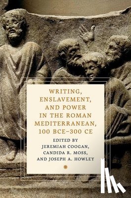  - Writing, Enslavement, and Power in the Roman Mediterranean, 100 BCE–300 CE