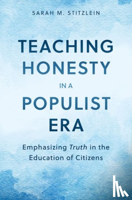 Stitzlein, Sarah M. (Professor of Education and Affiliate Professor of Philosophy - Teaching Honesty in a Populist Era