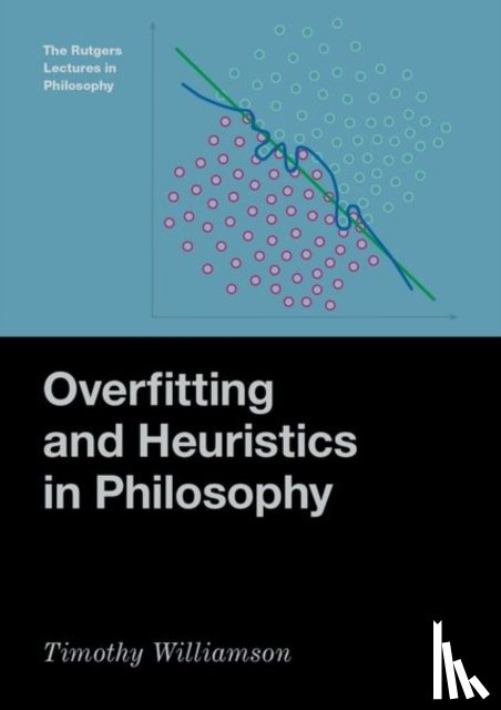 Williamson, Timothy (Wykeham Professor of Logic Emeritus - Overfitting and Heuristics in Philosophy