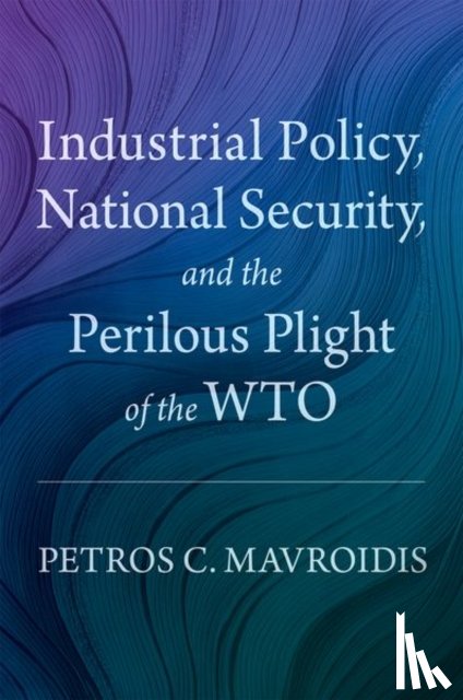 Mavroidis, Petros C. (Edwin B. Parker Professor of Law - Industrial Policy, National Security, and the Perilous Plight of the WTO