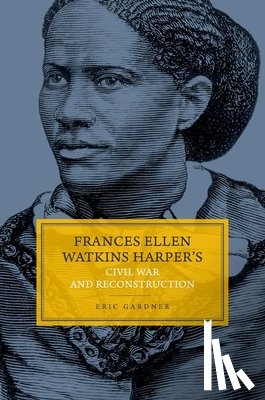 Gardner, Eric (Professor and Chair - Frances Ellen Watkins Harper's Civil War and Reconstruction
