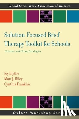 Blythe, Joy (Solution-Focused Educator, Riley, Matt J. (research author and a crisis co-responder therapist, Franklin, Cynthia (Stiernberg/Spencer Family Professor - Solution-Focused Brief Therapy Toolkit for Schools