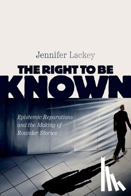 Lackey, Jennifer (Wayne and Elizabeth Jones Professor of Philosophy and Professor of Law (courtesy) - The Right to Be Known
