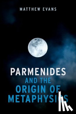 Evans, Matthew (Associate Professor - Parmenides and the Origin of Metaphysics