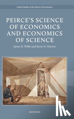 Wible, James R. (Professor of Economics, Hoover, Kevin D. (Professor of Economics and Philosophy - Peirce's Science of Economics and Economics of Science