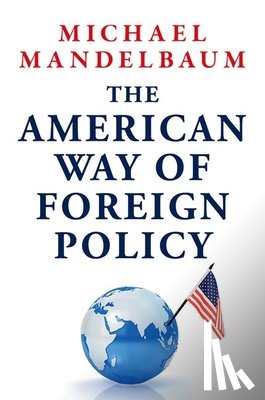 Mandelbaum, Michael (Christian A. Herter Professor Emeritus of American Foreign Policy - The American Way of Foreign Policy
