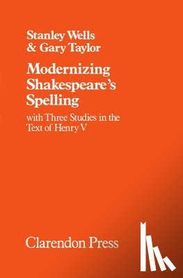 Wells, Stanley (Professor Emeritus, Taylor, Gary (Professor of English - Modernizing Shakespeare's Spelling