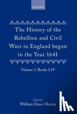 Clarendon, Edward Hyde - The History of the Rebellion and Civil Wars in England begun in the Year 1641: Volume I