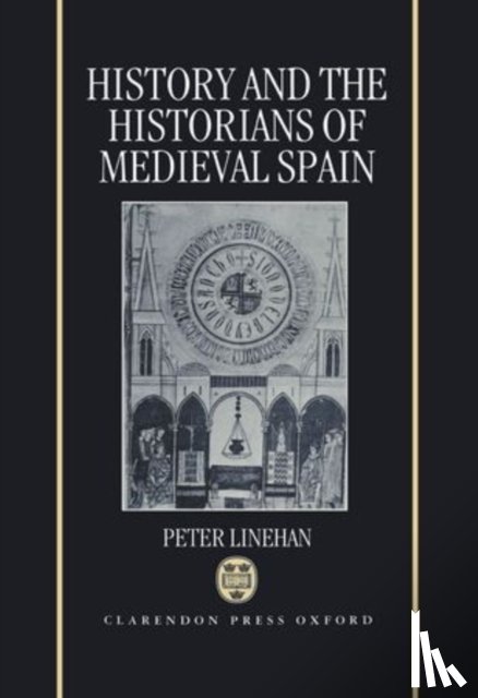 Linehan, Peter (Fellow and Tutor, Fellow and Tutor, St John's College, Cambridge) - History and the Historians of Medieval Spain