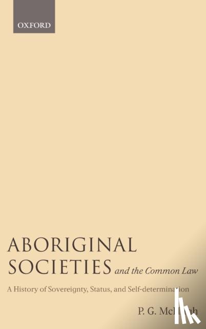 McHugh, P.G. (Senior Lecturer in Law at the University of Cambridge, Tutor of Sidney Sussex College, and Ashley McHugh Ngai Tahu Visiting Professor at Victoria University of Wellington) - Aboriginal Societies and the Common Law