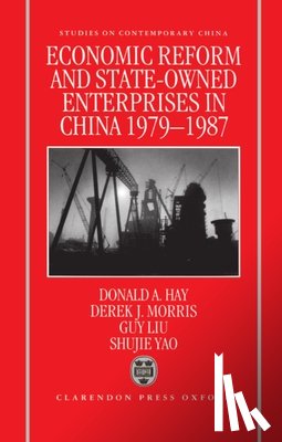 Hay, Donald (Fellow and Tutor in Economics, Morris, Derek (Fellow and Tutor in Economics, Liu, Guy, Yao, Shujie (both at the Institute of Economics and Statistics - Economic Reform and State-Owned Enterprises in China 1979-87