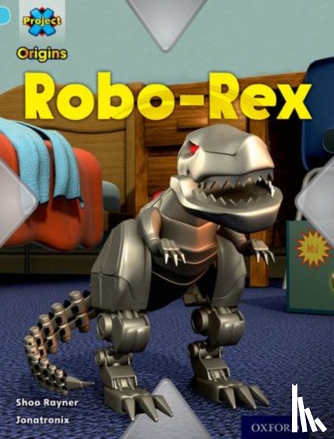 Rayner, Shoo - Project X Origins: Light Blue Book Band, Oxford Level 4: Toys and Games: Robo-Rex