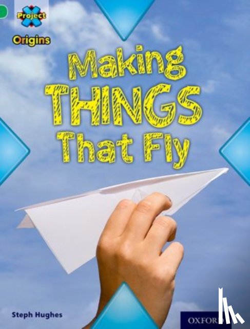 Hughes, Steph - Project X Origins: Green Book Band, Oxford Level 5: Flight: Making Things That Fly