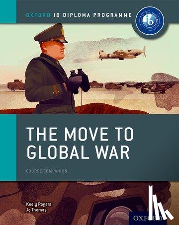 Thomas, Joanna, Rogers, Keely - Oxford IB Diploma Programme: The Move to Global War Course Companion