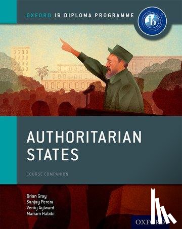 Gray, Brian, Habibi, Mariam, Perera, Sanjay, Aylward, Verity - Oxford IB Diploma Programme: Authoritarian States Course Companion