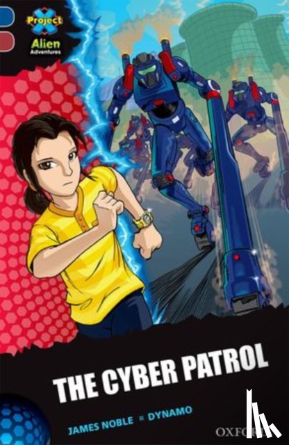 Noble, James - Project X Alien Adventures: Dark Blue Book Band, Oxford Level 15: The Cyber Patrol