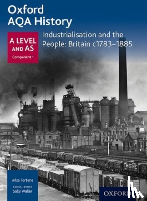 Fortune, Ailsa - Oxford A Level History for AQA: Industrialisation and the People: Britain c1783-1885