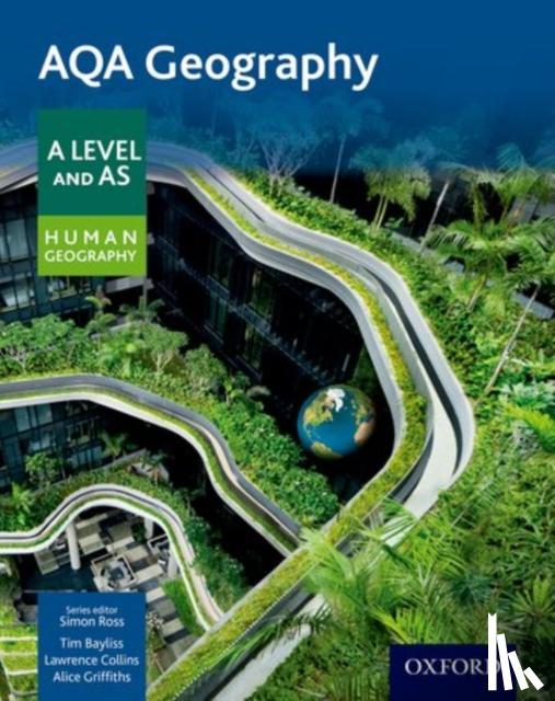 Ross, Simon, Griffiths, Alice, Bayliss, Tim, Collins, Lawrence - AQA Geography A Level & AS Human Geography Student Book - Updated 2020