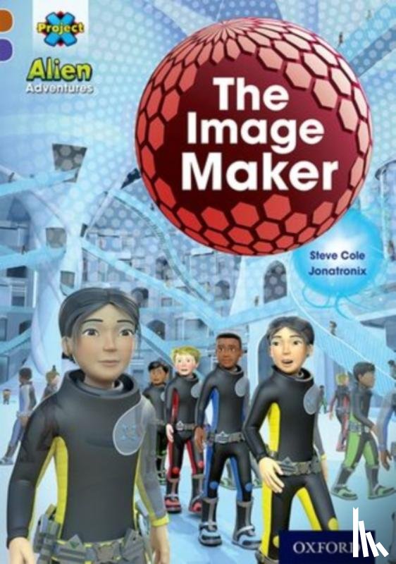 Cole, Steve - Project X Alien Adventures: Brown Book Band, Oxford Level 11: The Image Maker