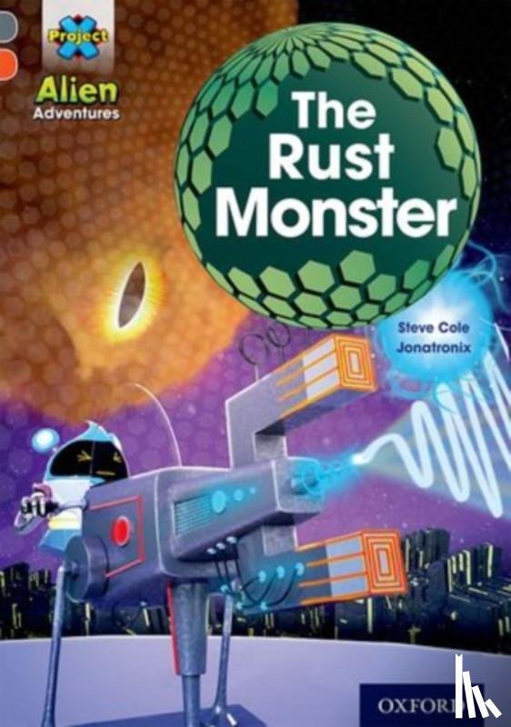 Cole, Steve - Project X Alien Adventures: Grey Book Band, Oxford Level 13: The Rust Monster