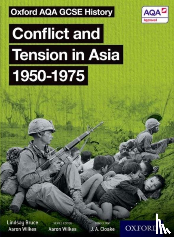 Wilkes, Aaron, Bruce, Lindsay - Oxford AQA GCSE History: Conflict and Tension in Asia 1950-1975 Student Book