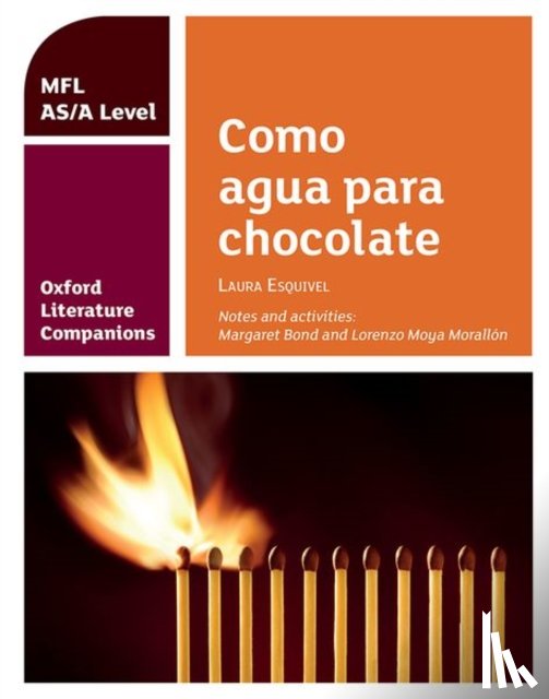 Bond, Margaret, Moya Morallon, Lorenzo - Oxford Literature Companions: Como agua para chocolate: study guide for AS/A Level Spanish set text