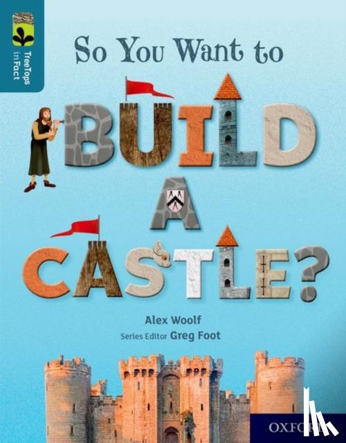 Woolf, Alex - Oxford Reading Tree TreeTops inFact: Oxford Level 19: So You Want to Build a Castle?