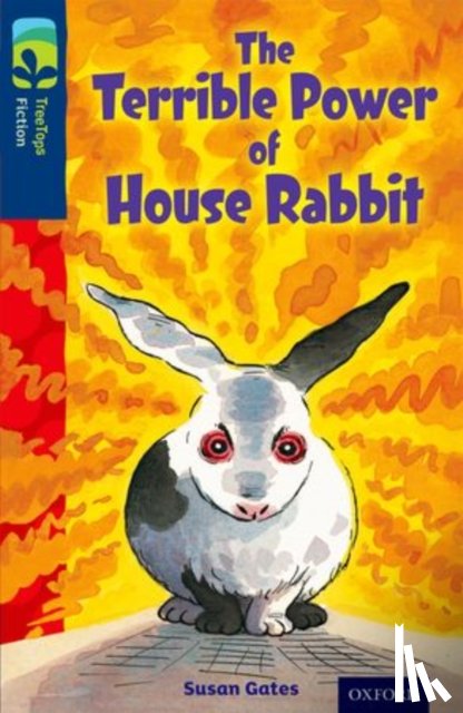 Gates, Susan - Oxford Reading Tree TreeTops Fiction: Level 14 More Pack A: The Terrible Power of House Rabbit