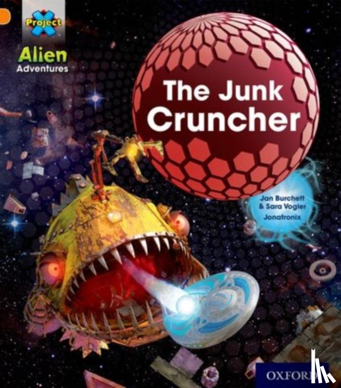 Burchett, Jan, Vogler, Sara - Project X: Alien Adventures: Orange: The Junk Cruncher