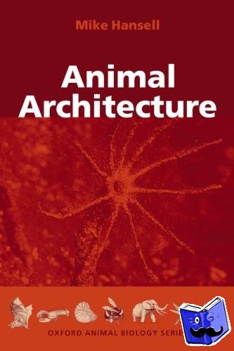 Hansell, Mike (, Institute of Biomedical and Life Sciences (Division of Environmental and Evolutionary Biology), University of Glasgow, UK.) - Animal Architecture