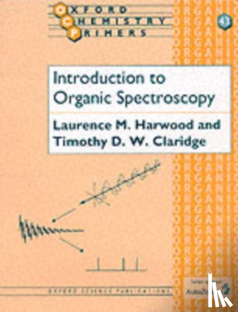 Harwood, Laurence M. (Professor of Organic Chemistry, Professor of Organic Chemistry, University of Reading), Claridge, Timothy D.W. (NMR Facility Manager, The Dyson Perrins Laboratory, NMR Facility Manager, The Dyson Perrins Laboratory, University - Introduction to Organic Spectroscopy