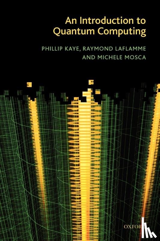 Kaye, Phillip (Institute for Quantum Computing, Laflamme, Raymond (Institute for Quantum Computing, Mosca, Michele (Institute for Quantum Computing - An Introduction to Quantum Computing