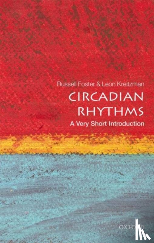 Foster, Russell (Head of Nuffield Laboratory of Ophthalmology; Director of Sleep and Circadian Neuroscience Institute; and Fellow of Brasenose College, University of Oxford), Kreitzman, Leon (Visitor, Nuffield Department of Clinical Neurosciences, - Circadian Rhythms: A Very Short Introduction