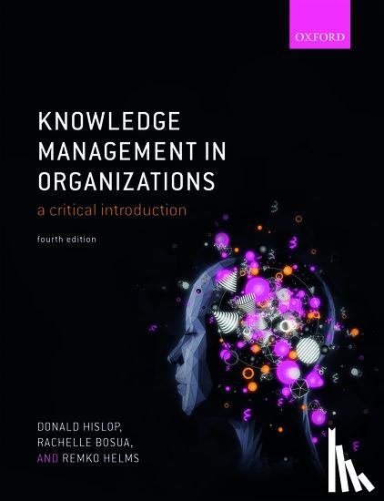 Hislop, Donald (Loughborough University), Bosua, Rachelle (The University of Melbourne), Helms, Remko (Open University of The Netherlands) - Knowledge Management in Organizations