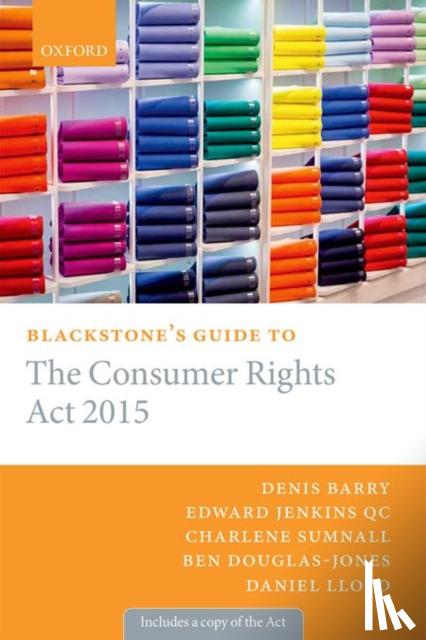 Barry, Denis (Barrister, Barrister, Chambers of Miranda Moore QC and Julian Christopher QC, 5 Paper Buildings), Jenkins QC, Edward (Barrister, Barrister, Chambers of Miranda Moore QC and Julian Christopher QC, 5 Paper Buildings) - Blackstone's Guide to the Consumer Rights Act 2015