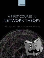 Estrada, Ernesto (Professor and Chair in Complexity Science, Professor and Chair in Complexity Science, University of Strathclyde, UK), Knight, Philip A. (Lecturer in Mathematics, Lecturer in Mathematics, University of Strathclyde, UK) - A First Course in Network Theory