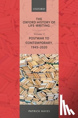 Hayes, Patrick (Associate Professor of English, Fellow of St John's College, University of Oxford) - The Oxford History of Life-Writing