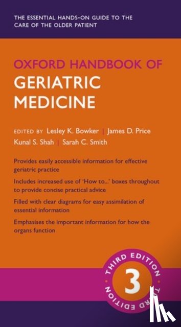 Bowker, Lesley K. (Consultant in Older People's Medicine; Clinical Skills Director and Honorary Professor, Price, James D. (Consultant in Geriatric and Acute General Medicine, Shah, Kunal S. (Consultant in Geriatric and Acute General Medicine - Oxford Handbook of Geriatric Medicine